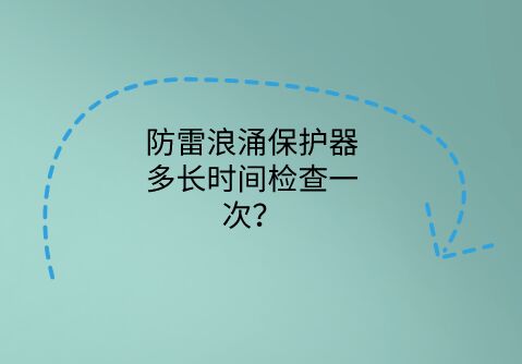 防雷浪涌保護器多長時間檢查一次？