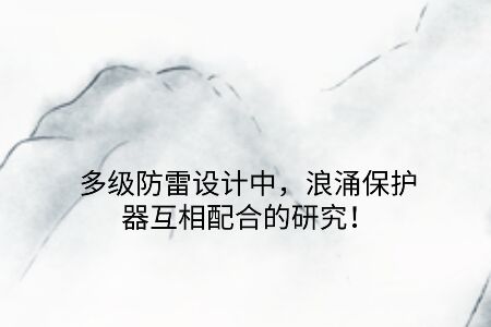 多級防雷設(shè)計(jì)中，浪涌保護(hù)器互相配合的研究！