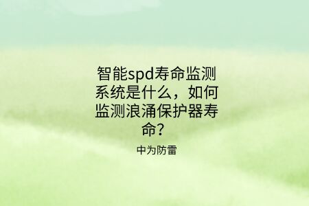 智能spd壽命監(jiān)測(cè)系統(tǒng)是什么，如何監(jiān)測(cè)浪涌保護(hù)器壽命？